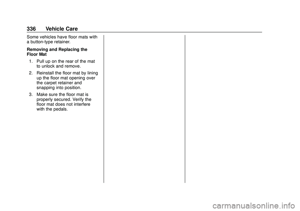 CHEVROLET BLAZER 2020 Owners Manual Chevrolet Blazer Owner Manual (GMNA-Localizing-U.S./Canada/Mexico-
13557845) - 2020 - CRC - 3/24/20
336 Vehicle Care
Some vehicles have floor mats with
a button-type retainer.
Removing and Replacing t CHEVROLET BLAZER 2020 Owners Manual Chevrolet Blazer Owner Manual (GMNA-Localizing-U.S./Canada/Mexico-
13557845) - 2020 - CRC - 3/24/20
336 Vehicle Care
Some vehicles have floor mats with
a button-type retainer.
Removing and Replacing t