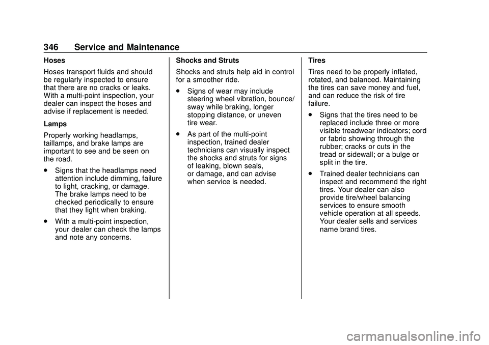CHEVROLET BLAZER 2020 Owners Manual Chevrolet Blazer Owner Manual (GMNA-Localizing-U.S./Canada/Mexico-
13557845) - 2020 - CRC - 3/24/20
346 Service and Maintenance
Hoses
Hoses transport fluids and should
be regularly inspected to ensure CHEVROLET BLAZER 2020 Owners Manual Chevrolet Blazer Owner Manual (GMNA-Localizing-U.S./Canada/Mexico-
13557845) - 2020 - CRC - 3/24/20
346 Service and Maintenance
Hoses
Hoses transport fluids and should
be regularly inspected to ensure