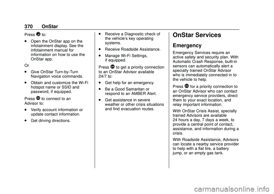 CHEVROLET BLAZER 2020 Owners Manual Chevrolet Blazer Owner Manual (GMNA-Localizing-U.S./Canada/Mexico-
13557845) - 2020 - CRC - 3/24/20
370 OnStar
Press=to:
. Open the OnStar app on the
infotainment display. See the
infotainment manual CHEVROLET BLAZER 2020 Owners Manual Chevrolet Blazer Owner Manual (GMNA-Localizing-U.S./Canada/Mexico-
13557845) - 2020 - CRC - 3/24/20
370 OnStar
Press=to:
. Open the OnStar app on the
infotainment display. See the
infotainment manual