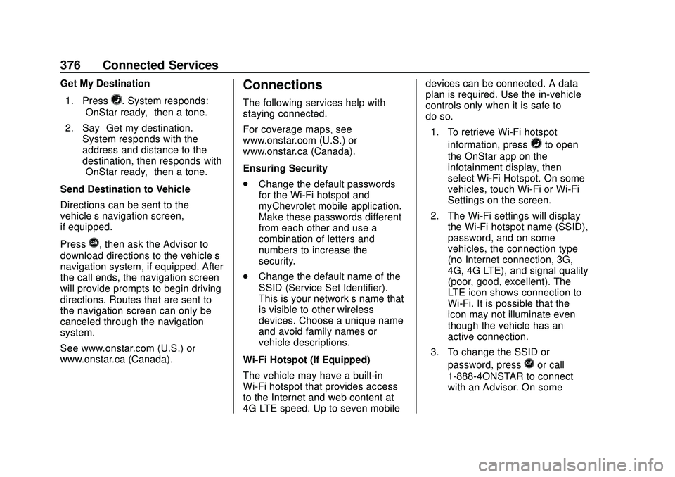 CHEVROLET BLAZER 2020 Owners Manual Chevrolet Blazer Owner Manual (GMNA-Localizing-U.S./Canada/Mexico-
13557845) - 2020 - CRC - 3/24/20
376 Connected Services
Get My Destination1. Press
=. System responds:
“OnStar ready,” then a ton CHEVROLET BLAZER 2020 Owners Manual Chevrolet Blazer Owner Manual (GMNA-Localizing-U.S./Canada/Mexico-
13557845) - 2020 - CRC - 3/24/20
376 Connected Services
Get My Destination1. Press
=. System responds:
“OnStar ready,” then a ton