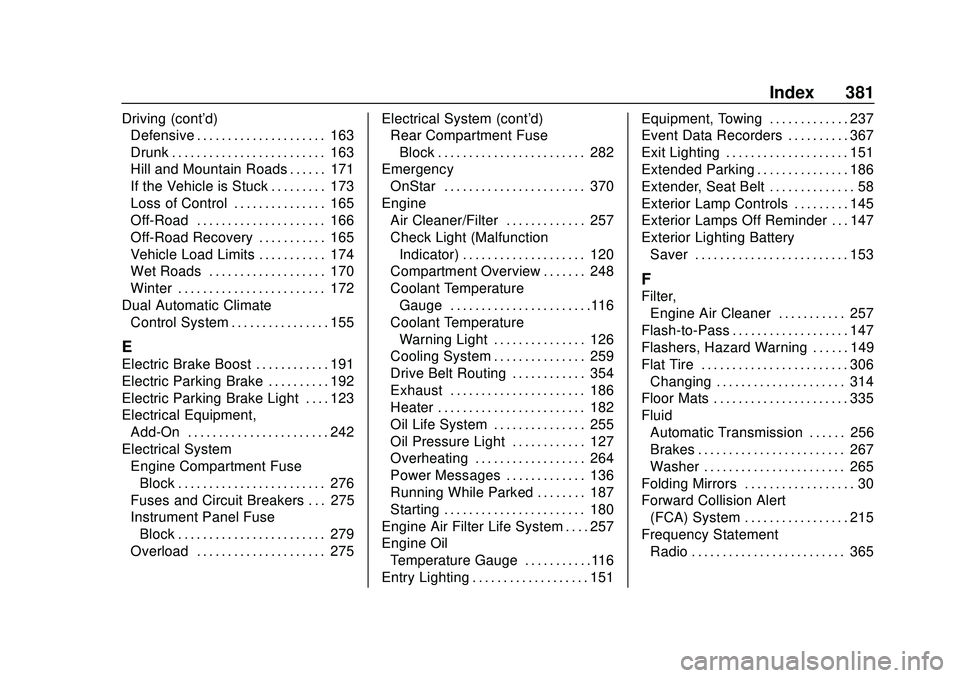 CHEVROLET BLAZER 2020 User Guide Chevrolet Blazer Owner Manual (GMNA-Localizing-U.S./Canada/Mexico-
13557845) - 2020 - CRC - 3/24/20
Index 381
Driving (cont'd)Defensive . . . . . . . . . . . . . . . . . . . . . 163
Drunk . . . . 