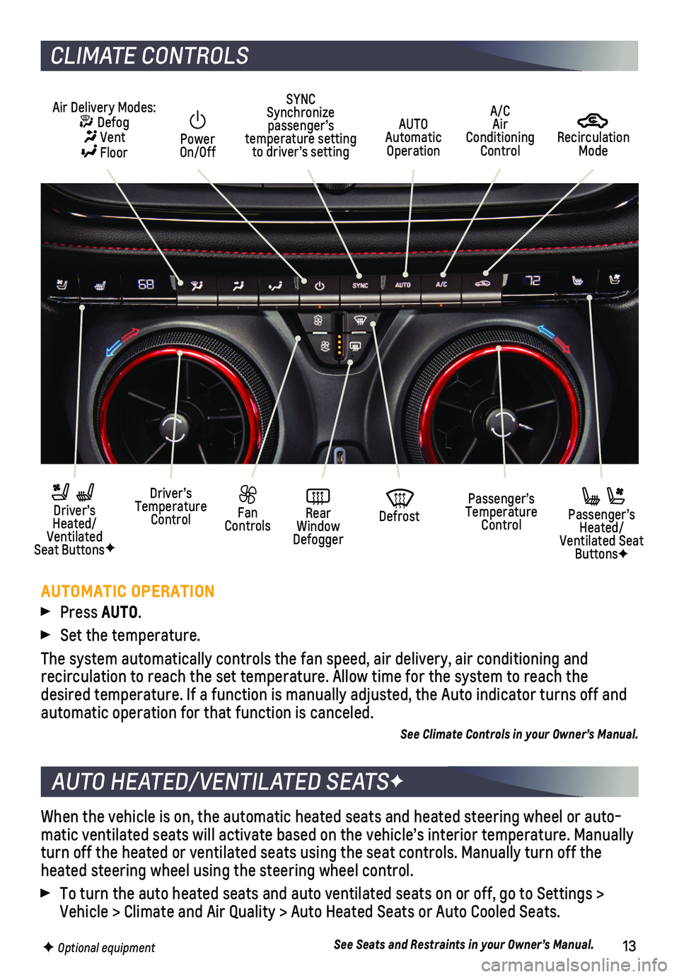 CHEVROLET BLAZER 2020  Get To Know Guide 13
When the vehicle is on, the automatic heated seats and heated steering w\
heel or auto-matic ventilated seats will activate based on the vehicle’s interior \
temperature. Manually turn off the he