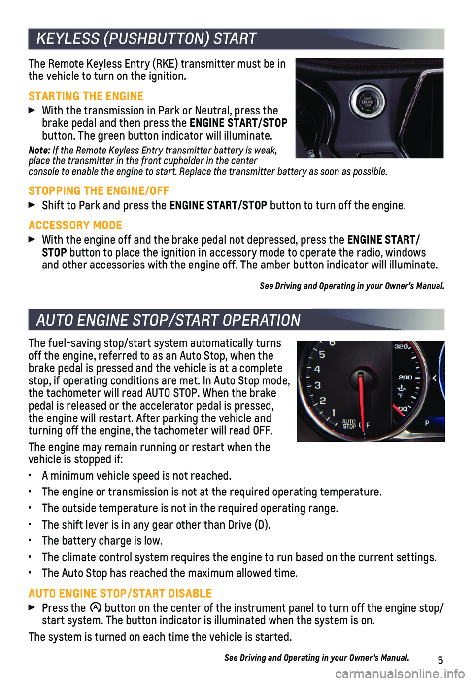 CHEVROLET BLAZER 2020 Get To Know Guide 5
KEYLESS (PUSHBUTTON) START
AUTO ENGINE STOP/START OPERATION
The Remote Keyless Entry (RKE) transmitter must be in the vehicle to turn on the ignition.
STARTING THE ENGINE
With the transmission in CHEVROLET BLAZER 2020 Get To Know Guide 5
KEYLESS (PUSHBUTTON) START
AUTO ENGINE STOP/START OPERATION
The Remote Keyless Entry (RKE) transmitter must be in the vehicle to turn on the ignition.
STARTING THE ENGINE
With the transmission in