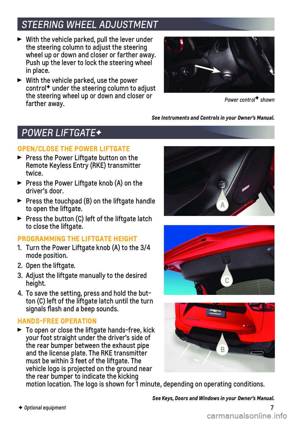 CHEVROLET BLAZER 2020 Get To Know Guide 7
OPEN/CLOSE THE POWER LIFTGATE
Press the Power Liftgate button on the Remote Keyless Entry (RKE) transmitter twice.
Press the Power Liftgate knob (A) on the driver’s door.
Press the touchpad CHEVROLET BLAZER 2020 Get To Know Guide 7
OPEN/CLOSE THE POWER LIFTGATE
Press the Power Liftgate button on the Remote Keyless Entry (RKE) transmitter twice.
Press the Power Liftgate knob (A) on the driver’s door.
Press the touchpad