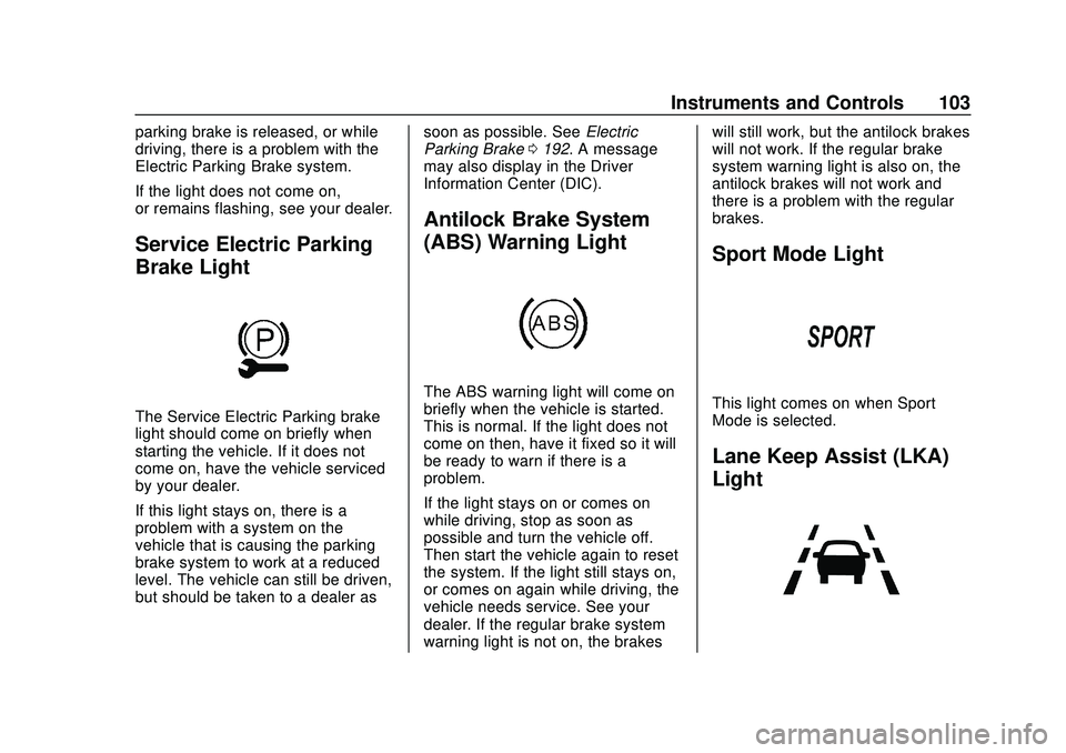 CHEVROLET BOLT EV 2020  Owners Manual Chevrolet BOLT EV Owner Manual (GMNA-Localizing-U.S./Canada/Mexico-
13556250) - 2020 - CRC - 2/11/20
Instruments and Controls 103
parking brake is released, or while
driving, there is a problem with t