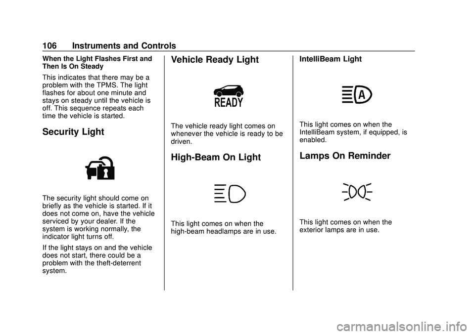 CHEVROLET BOLT EV 2020 Owners Manual Chevrolet BOLT EV Owner Manual (GMNA-Localizing-U.S./Canada/Mexico-
13556250) - 2020 - CRC - 2/11/20
106 Instruments and Controls
When the Light Flashes First and
Then Is On Steady
This indicates that CHEVROLET BOLT EV 2020 Owners Manual Chevrolet BOLT EV Owner Manual (GMNA-Localizing-U.S./Canada/Mexico-
13556250) - 2020 - CRC - 2/11/20
106 Instruments and Controls
When the Light Flashes First and
Then Is On Steady
This indicates that