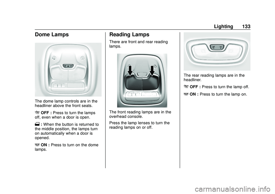 CHEVROLET BOLT EV 2020 Owners Manual Chevrolet BOLT EV Owner Manual (GMNA-Localizing-U.S./Canada/Mexico-
13556250) - 2020 - CRC - 2/11/20
Lighting 133
Dome Lamps
The dome lamp controls are in the
headliner above the front seats.
ROFF :Pr CHEVROLET BOLT EV 2020 Owners Manual Chevrolet BOLT EV Owner Manual (GMNA-Localizing-U.S./Canada/Mexico-
13556250) - 2020 - CRC - 2/11/20
Lighting 133
Dome Lamps
The dome lamp controls are in the
headliner above the front seats.
ROFF :Pr