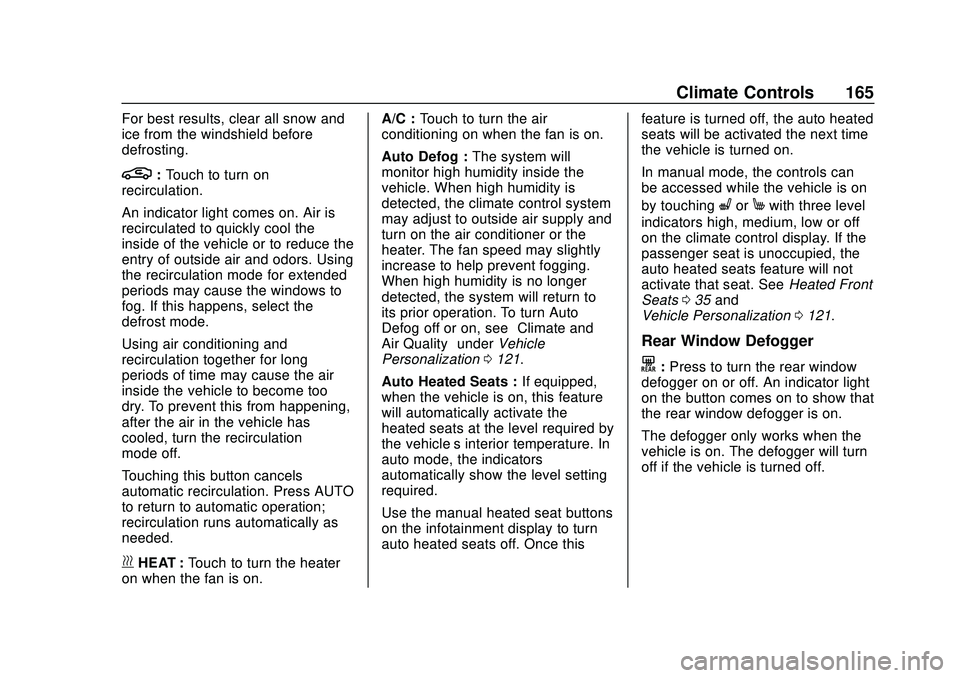 CHEVROLET BOLT EV 2020 Owners Manual Chevrolet BOLT EV Owner Manual (GMNA-Localizing-U.S./Canada/Mexico-
13556250) - 2020 - CRC - 2/11/20
Climate Controls 165
For best results, clear all snow and
ice from the windshield before
defrosting CHEVROLET BOLT EV 2020 Owners Manual Chevrolet BOLT EV Owner Manual (GMNA-Localizing-U.S./Canada/Mexico-
13556250) - 2020 - CRC - 2/11/20
Climate Controls 165
For best results, clear all snow and
ice from the windshield before
defrosting