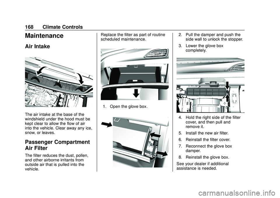 CHEVROLET BOLT EV 2020 Owners Manual Chevrolet BOLT EV Owner Manual (GMNA-Localizing-U.S./Canada/Mexico-
13556250) - 2020 - CRC - 2/11/20
168 Climate Controls
Maintenance
Air Intake
The air intake at the base of the
windshield under the CHEVROLET BOLT EV 2020 Owners Manual Chevrolet BOLT EV Owner Manual (GMNA-Localizing-U.S./Canada/Mexico-
13556250) - 2020 - CRC - 2/11/20
168 Climate Controls
Maintenance
Air Intake
The air intake at the base of the
windshield under the