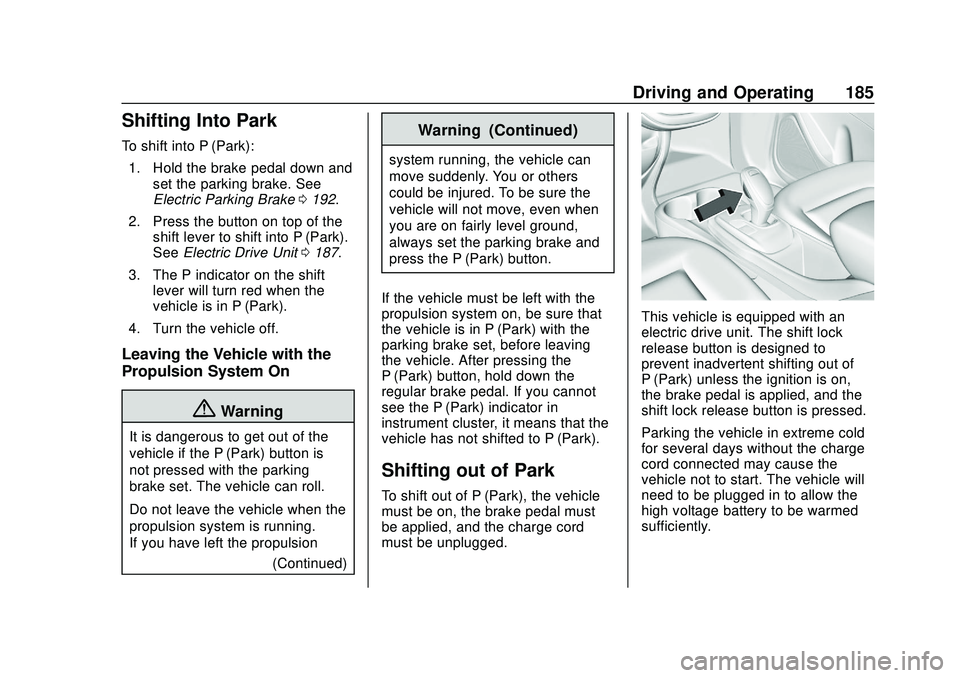 CHEVROLET BOLT EV 2020 Owners Manual Chevrolet BOLT EV Owner Manual (GMNA-Localizing-U.S./Canada/Mexico-
13556250) - 2020 - CRC - 2/11/20
Driving and Operating 185
Shifting Into Park
To shift into P (Park):1. Hold the brake pedal down an CHEVROLET BOLT EV 2020 Owners Manual Chevrolet BOLT EV Owner Manual (GMNA-Localizing-U.S./Canada/Mexico-
13556250) - 2020 - CRC - 2/11/20
Driving and Operating 185
Shifting Into Park
To shift into P (Park):1. Hold the brake pedal down an