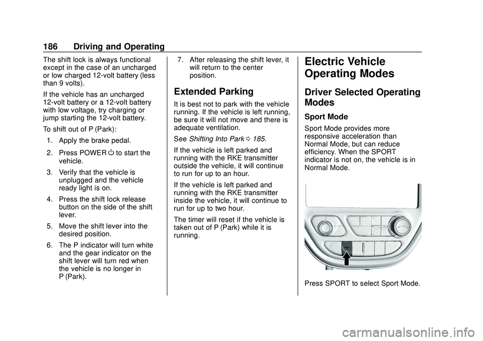 CHEVROLET BOLT EV 2020 Owners Manual Chevrolet BOLT EV Owner Manual (GMNA-Localizing-U.S./Canada/Mexico-
13556250) - 2020 - CRC - 2/11/20
186 Driving and Operating
The shift lock is always functional
except in the case of an uncharged
or CHEVROLET BOLT EV 2020 Owners Manual Chevrolet BOLT EV Owner Manual (GMNA-Localizing-U.S./Canada/Mexico-
13556250) - 2020 - CRC - 2/11/20
186 Driving and Operating
The shift lock is always functional
except in the case of an uncharged
or