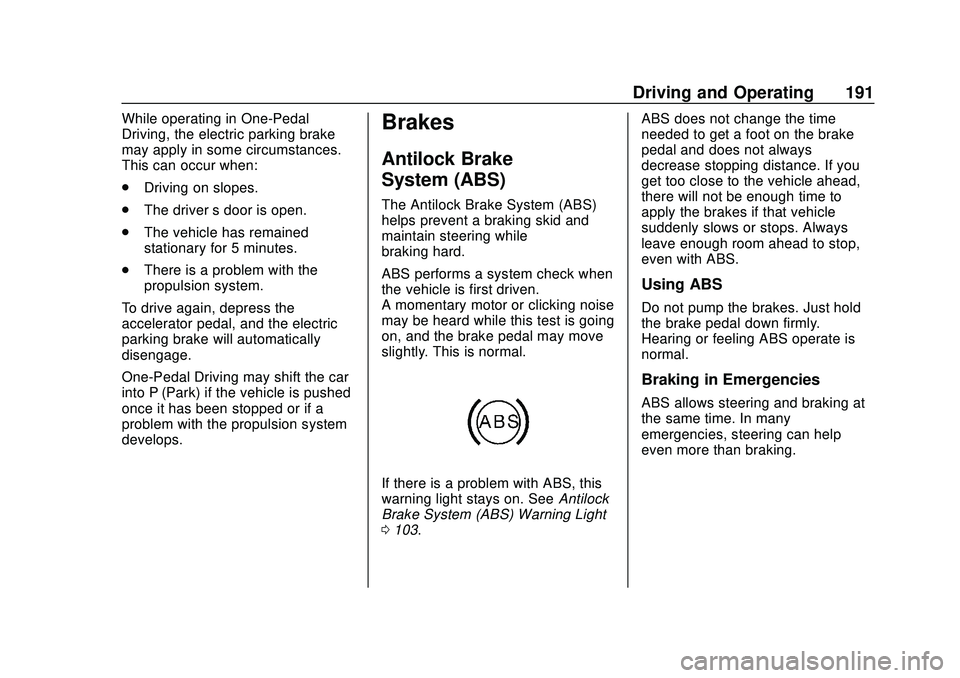 CHEVROLET BOLT EV 2020 Owners Manual Chevrolet BOLT EV Owner Manual (GMNA-Localizing-U.S./Canada/Mexico-
13556250) - 2020 - CRC - 2/11/20
Driving and Operating 191
While operating in One-Pedal
Driving, the electric parking brake
may appl CHEVROLET BOLT EV 2020 Owners Manual Chevrolet BOLT EV Owner Manual (GMNA-Localizing-U.S./Canada/Mexico-
13556250) - 2020 - CRC - 2/11/20
Driving and Operating 191
While operating in One-Pedal
Driving, the electric parking brake
may appl