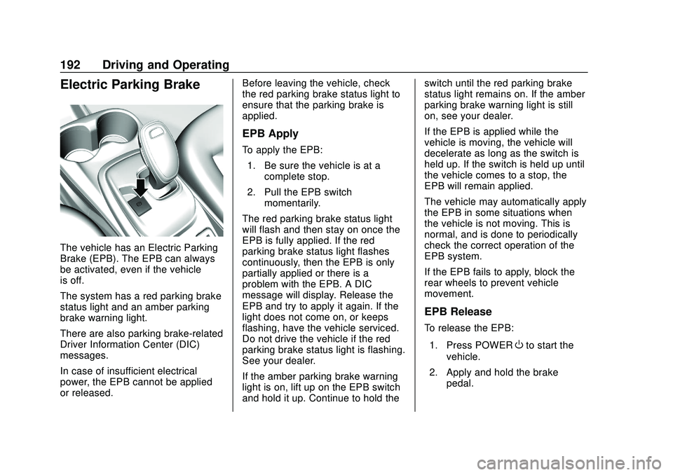 CHEVROLET BOLT EV 2020 Owners Manual Chevrolet BOLT EV Owner Manual (GMNA-Localizing-U.S./Canada/Mexico-
13556250) - 2020 - CRC - 2/11/20
192 Driving and Operating
Electric Parking Brake
The vehicle has an Electric Parking
Brake (EPB). T CHEVROLET BOLT EV 2020 Owners Manual Chevrolet BOLT EV Owner Manual (GMNA-Localizing-U.S./Canada/Mexico-
13556250) - 2020 - CRC - 2/11/20
192 Driving and Operating
Electric Parking Brake
The vehicle has an Electric Parking
Brake (EPB). T