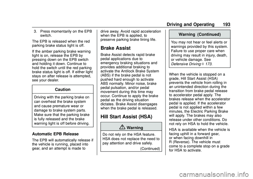 CHEVROLET BOLT EV 2020 Owners Manual Chevrolet BOLT EV Owner Manual (GMNA-Localizing-U.S./Canada/Mexico-
13556250) - 2020 - CRC - 2/11/20
Driving and Operating 193
3. Press momentarily on the EPBswitch.
The EPB is released when the red
p CHEVROLET BOLT EV 2020 Owners Manual Chevrolet BOLT EV Owner Manual (GMNA-Localizing-U.S./Canada/Mexico-
13556250) - 2020 - CRC - 2/11/20
Driving and Operating 193
3. Press momentarily on the EPBswitch.
The EPB is released when the red
p