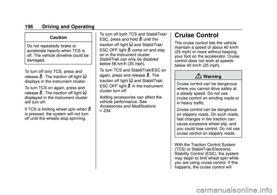 CHEVROLET BOLT EV 2020 Owners Manual Chevrolet BOLT EV Owner Manual (GMNA-Localizing-U.S./Canada/Mexico-
13556250) - 2020 - CRC - 2/11/20
196 Driving and Operating
Caution
Do not repeatedly brake or
accelerate heavily when TCS is
off. Th CHEVROLET BOLT EV 2020 Owners Manual Chevrolet BOLT EV Owner Manual (GMNA-Localizing-U.S./Canada/Mexico-
13556250) - 2020 - CRC - 2/11/20
196 Driving and Operating
Caution
Do not repeatedly brake or
accelerate heavily when TCS is
off. Th