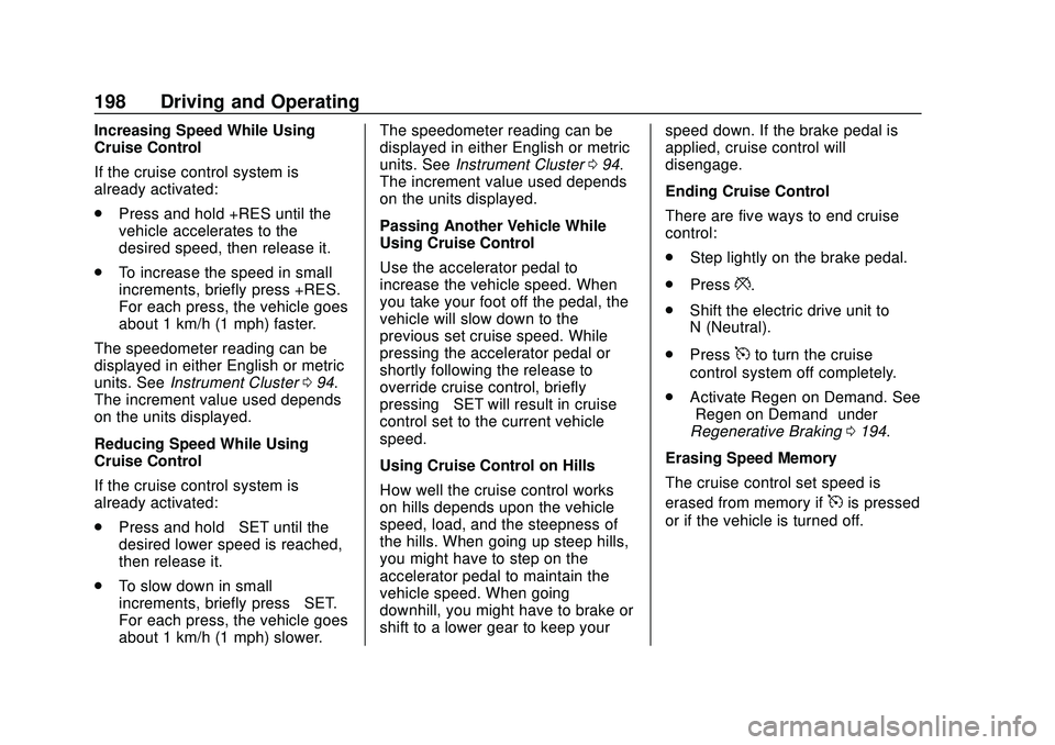 CHEVROLET BOLT EV 2020 Owners Manual Chevrolet BOLT EV Owner Manual (GMNA-Localizing-U.S./Canada/Mexico-
13556250) - 2020 - CRC - 2/11/20
198 Driving and Operating
Increasing Speed While Using
Cruise Control
If the cruise control system CHEVROLET BOLT EV 2020 Owners Manual Chevrolet BOLT EV Owner Manual (GMNA-Localizing-U.S./Canada/Mexico-
13556250) - 2020 - CRC - 2/11/20
198 Driving and Operating
Increasing Speed While Using
Cruise Control
If the cruise control system