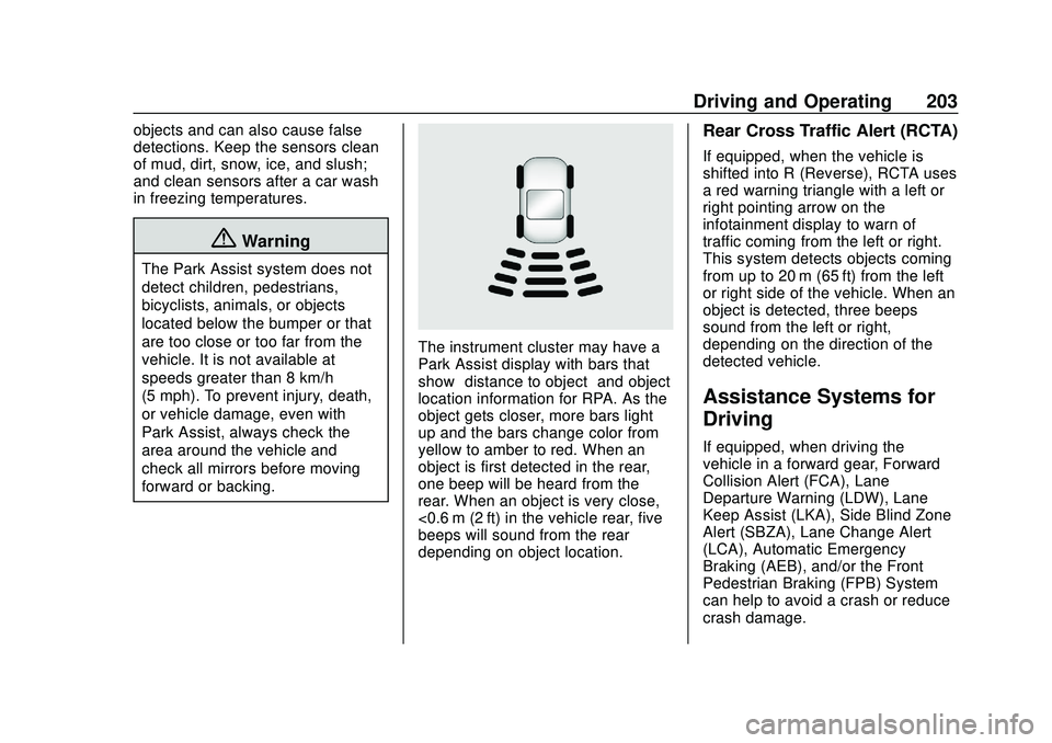 CHEVROLET BOLT EV 2020  Owners Manual Chevrolet BOLT EV Owner Manual (GMNA-Localizing-U.S./Canada/Mexico-
13556250) - 2020 - CRC - 2/11/20
Driving and Operating 203
objects and can also cause false
detections. Keep the sensors clean
of mu