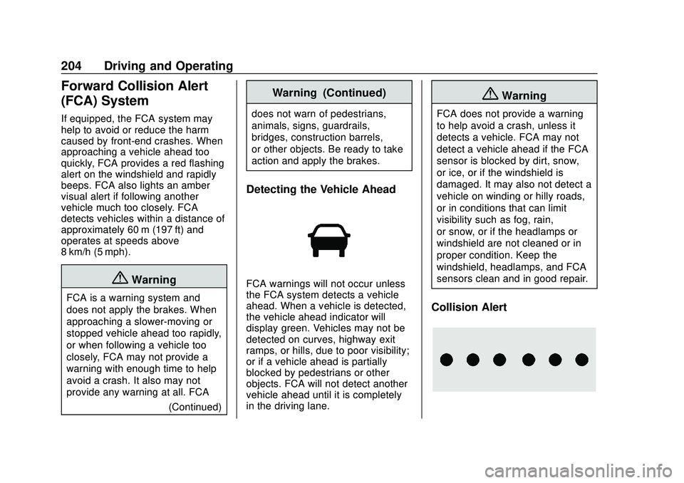 CHEVROLET BOLT EV 2020 User Guide Chevrolet BOLT EV Owner Manual (GMNA-Localizing-U.S./Canada/Mexico-
13556250) - 2020 - CRC - 2/11/20
204 Driving and Operating
Forward Collision Alert
(FCA) System
If equipped, the FCA system may
help