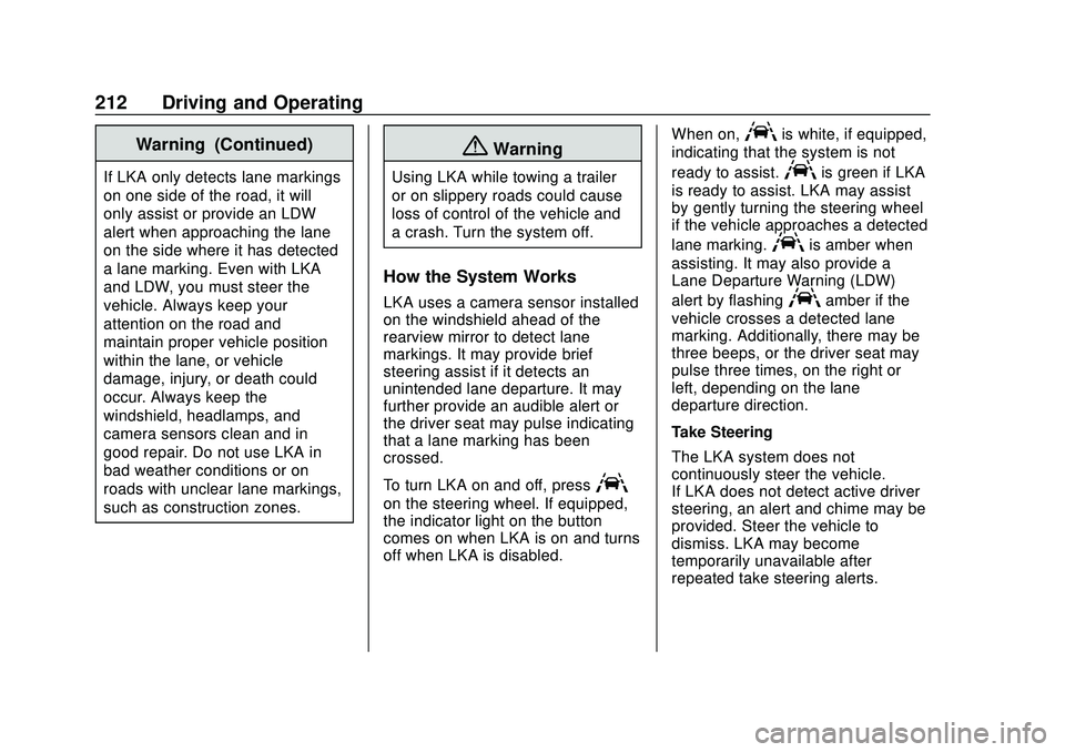 CHEVROLET BOLT EV 2020 User Guide Chevrolet BOLT EV Owner Manual (GMNA-Localizing-U.S./Canada/Mexico-
13556250) - 2020 - CRC - 2/11/20
212 Driving and Operating
Warning (Continued)
If LKA only detects lane markings
on one side of the 