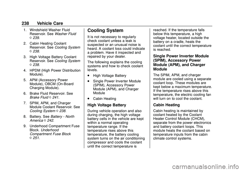 CHEVROLET BOLT EV 2020 Owners Manual Chevrolet BOLT EV Owner Manual (GMNA-Localizing-U.S./Canada/Mexico-
13556250) - 2020 - CRC - 2/11/20
238 Vehicle Care
1. Windshield Washer FluidReservoir. See Washer Fluid
0 239.
2. Cabin Heating Cool CHEVROLET BOLT EV 2020 Owners Manual Chevrolet BOLT EV Owner Manual (GMNA-Localizing-U.S./Canada/Mexico-
13556250) - 2020 - CRC - 2/11/20
238 Vehicle Care
1. Windshield Washer FluidReservoir. See Washer Fluid
0 239.
2. Cabin Heating Cool