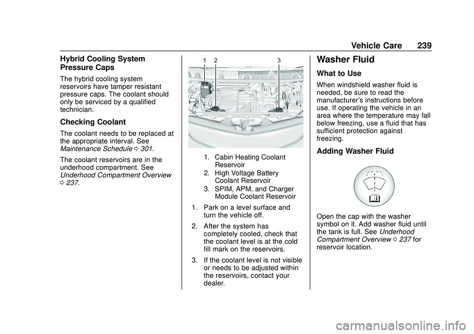 CHEVROLET BOLT EV 2020 Owners Manual Chevrolet BOLT EV Owner Manual (GMNA-Localizing-U.S./Canada/Mexico-
13556250) - 2020 - CRC - 2/11/20
Vehicle Care 239
Hybrid Cooling System
Pressure Caps
The hybrid cooling system
reservoirs have tamp CHEVROLET BOLT EV 2020 Owners Manual Chevrolet BOLT EV Owner Manual (GMNA-Localizing-U.S./Canada/Mexico-
13556250) - 2020 - CRC - 2/11/20
Vehicle Care 239
Hybrid Cooling System
Pressure Caps
The hybrid cooling system
reservoirs have tamp