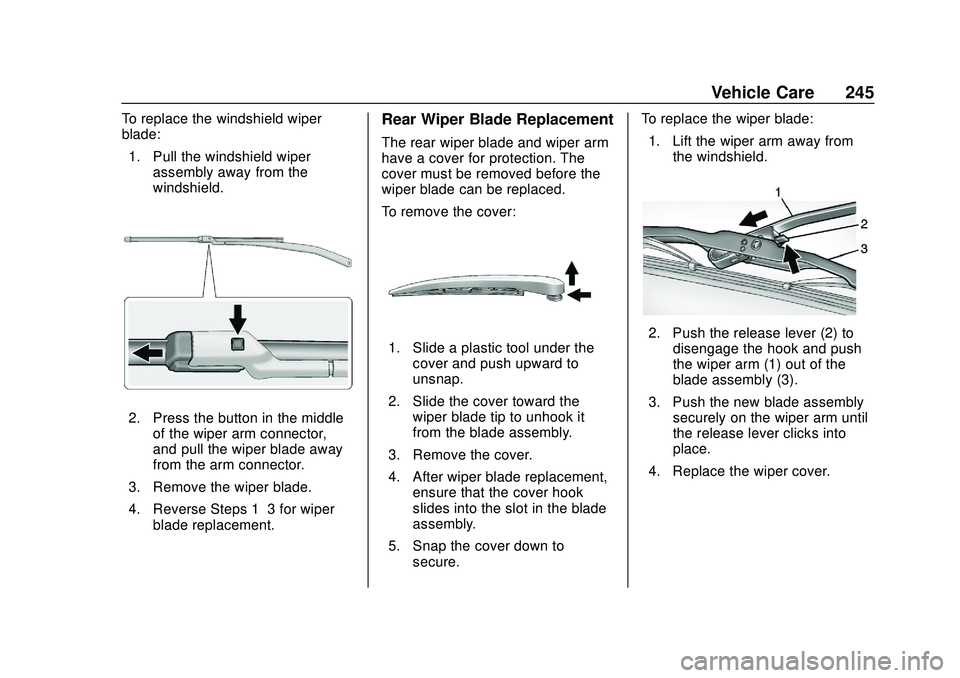 CHEVROLET BOLT EV 2020 Owners Manual Chevrolet BOLT EV Owner Manual (GMNA-Localizing-U.S./Canada/Mexico-
13556250) - 2020 - CRC - 2/11/20
Vehicle Care 245
To replace the windshield wiper
blade:1. Pull the windshield wiper assembly away f CHEVROLET BOLT EV 2020 Owners Manual Chevrolet BOLT EV Owner Manual (GMNA-Localizing-U.S./Canada/Mexico-
13556250) - 2020 - CRC - 2/11/20
Vehicle Care 245
To replace the windshield wiper
blade:1. Pull the windshield wiper assembly away f