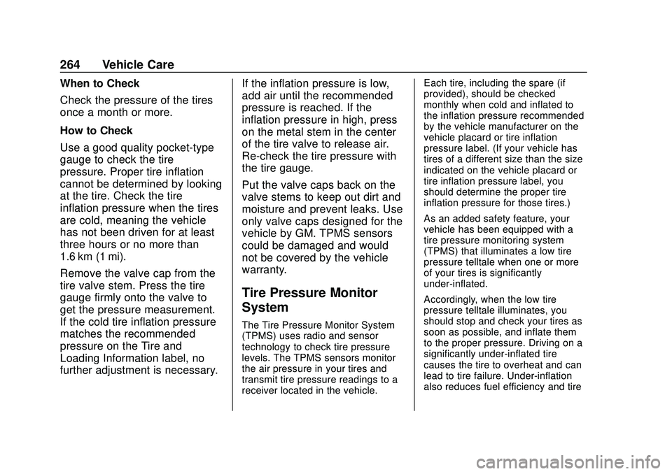 CHEVROLET BOLT EV 2020 Owners Guide Chevrolet BOLT EV Owner Manual (GMNA-Localizing-U.S./Canada/Mexico-
13556250) - 2020 - CRC - 2/11/20
264 Vehicle Care
When to Check
Check the pressure of the tires
once a month or more.
How to Check
U CHEVROLET BOLT EV 2020 Owners Guide Chevrolet BOLT EV Owner Manual (GMNA-Localizing-U.S./Canada/Mexico-
13556250) - 2020 - CRC - 2/11/20
264 Vehicle Care
When to Check
Check the pressure of the tires
once a month or more.
How to Check
U