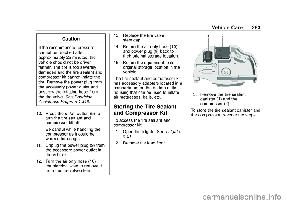 CHEVROLET BOLT EV 2020 Owners Manual Chevrolet BOLT EV Owner Manual (GMNA-Localizing-U.S./Canada/Mexico-
13556250) - 2020 - CRC - 2/11/20
Vehicle Care 283
Caution
If the recommended pressure
cannot be reached after
approximately 25 minut CHEVROLET BOLT EV 2020 Owners Manual Chevrolet BOLT EV Owner Manual (GMNA-Localizing-U.S./Canada/Mexico-
13556250) - 2020 - CRC - 2/11/20
Vehicle Care 283
Caution
If the recommended pressure
cannot be reached after
approximately 25 minut