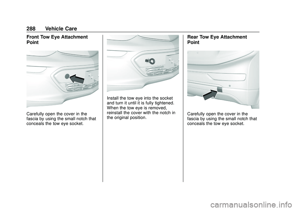 CHEVROLET BOLT EV 2020 Owners Manual Chevrolet BOLT EV Owner Manual (GMNA-Localizing-U.S./Canada/Mexico-
13556250) - 2020 - CRC - 2/11/20
288 Vehicle Care
Front Tow Eye Attachment
Point
Carefully open the cover in the
fascia by using the CHEVROLET BOLT EV 2020 Owners Manual Chevrolet BOLT EV Owner Manual (GMNA-Localizing-U.S./Canada/Mexico-
13556250) - 2020 - CRC - 2/11/20
288 Vehicle Care
Front Tow Eye Attachment
Point
Carefully open the cover in the
fascia by using the