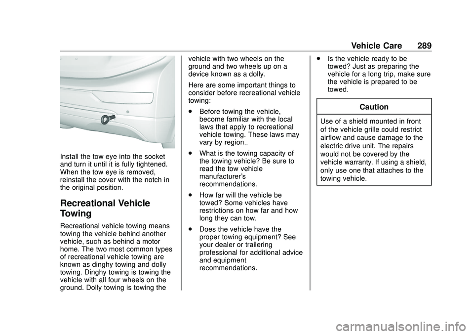 CHEVROLET BOLT EV 2020 Owners Manual Chevrolet BOLT EV Owner Manual (GMNA-Localizing-U.S./Canada/Mexico-
13556250) - 2020 - CRC - 2/11/20
Vehicle Care 289
Install the tow eye into the socket
and turn it until it is fully tightened.
When CHEVROLET BOLT EV 2020 Owners Manual Chevrolet BOLT EV Owner Manual (GMNA-Localizing-U.S./Canada/Mexico-
13556250) - 2020 - CRC - 2/11/20
Vehicle Care 289
Install the tow eye into the socket
and turn it until it is fully tightened.
When