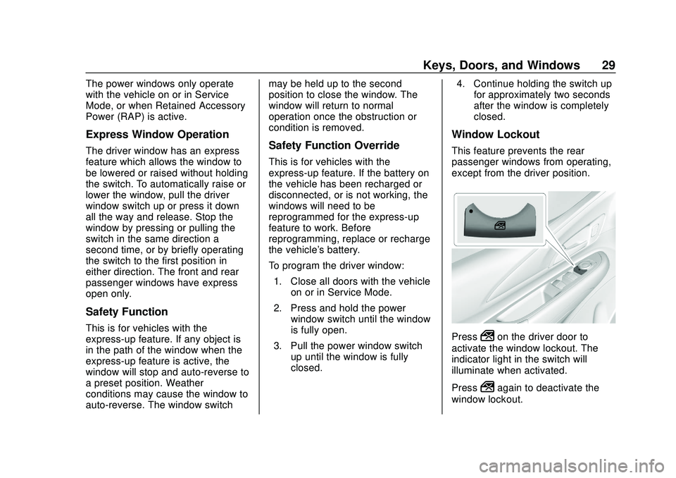 CHEVROLET BOLT EV 2020 Owners Guide Chevrolet BOLT EV Owner Manual (GMNA-Localizing-U.S./Canada/Mexico-
13556250) - 2020 - CRC - 2/11/20
Keys, Doors, and Windows 29
The power windows only operate
with the vehicle on or in Service
Mode, CHEVROLET BOLT EV 2020 Owners Guide Chevrolet BOLT EV Owner Manual (GMNA-Localizing-U.S./Canada/Mexico-
13556250) - 2020 - CRC - 2/11/20
Keys, Doors, and Windows 29
The power windows only operate
with the vehicle on or in Service
Mode,