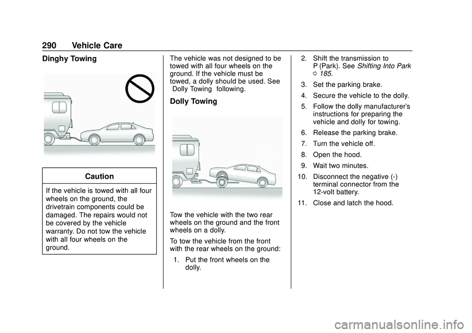 CHEVROLET BOLT EV 2020  Owners Manual Chevrolet BOLT EV Owner Manual (GMNA-Localizing-U.S./Canada/Mexico-
13556250) - 2020 - CRC - 2/11/20
290 Vehicle Care
Dinghy Towing
Caution
If the vehicle is towed with all four
wheels on the ground, 
