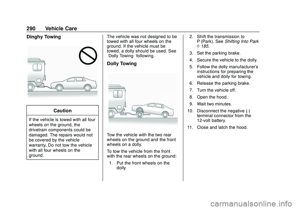 CHEVROLET BOLT EV 2020 Owners Manual Chevrolet BOLT EV Owner Manual (GMNA-Localizing-U.S./Canada/Mexico-
13556250) - 2020 - CRC - 2/11/20
290 Vehicle Care
Dinghy Towing
Caution
If the vehicle is towed with all four
wheels on the ground, CHEVROLET BOLT EV 2020 Owners Manual Chevrolet BOLT EV Owner Manual (GMNA-Localizing-U.S./Canada/Mexico-
13556250) - 2020 - CRC - 2/11/20
290 Vehicle Care
Dinghy Towing
Caution
If the vehicle is towed with all four
wheels on the ground,