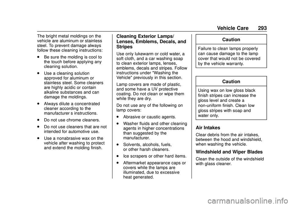CHEVROLET BOLT EV 2020 Owners Manual Chevrolet BOLT EV Owner Manual (GMNA-Localizing-U.S./Canada/Mexico-
13556250) - 2020 - CRC - 2/11/20
Vehicle Care 293
The bright metal moldings on the
vehicle are aluminum or stainless
steel. To preve CHEVROLET BOLT EV 2020 Owners Manual Chevrolet BOLT EV Owner Manual (GMNA-Localizing-U.S./Canada/Mexico-
13556250) - 2020 - CRC - 2/11/20
Vehicle Care 293
The bright metal moldings on the
vehicle are aluminum or stainless
steel. To preve