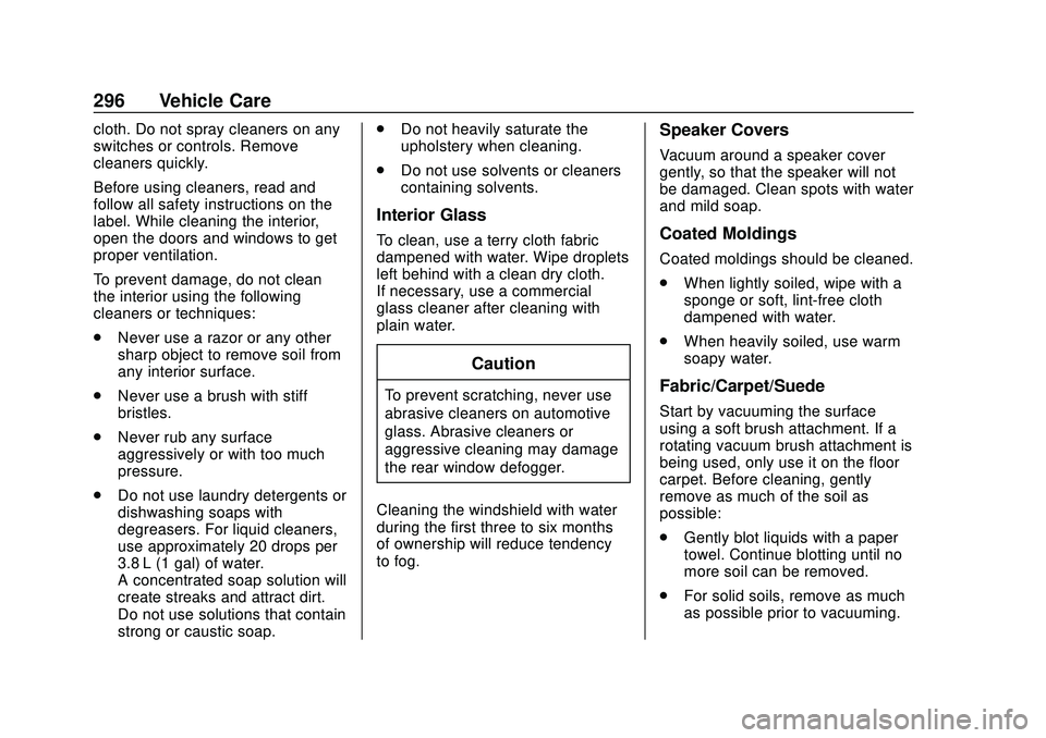CHEVROLET BOLT EV 2020 Owners Manual Chevrolet BOLT EV Owner Manual (GMNA-Localizing-U.S./Canada/Mexico-
13556250) - 2020 - CRC - 2/11/20
296 Vehicle Care
cloth. Do not spray cleaners on any
switches or controls. Remove
cleaners quickly. CHEVROLET BOLT EV 2020 Owners Manual Chevrolet BOLT EV Owner Manual (GMNA-Localizing-U.S./Canada/Mexico-
13556250) - 2020 - CRC - 2/11/20
296 Vehicle Care
cloth. Do not spray cleaners on any
switches or controls. Remove
cleaners quickly.