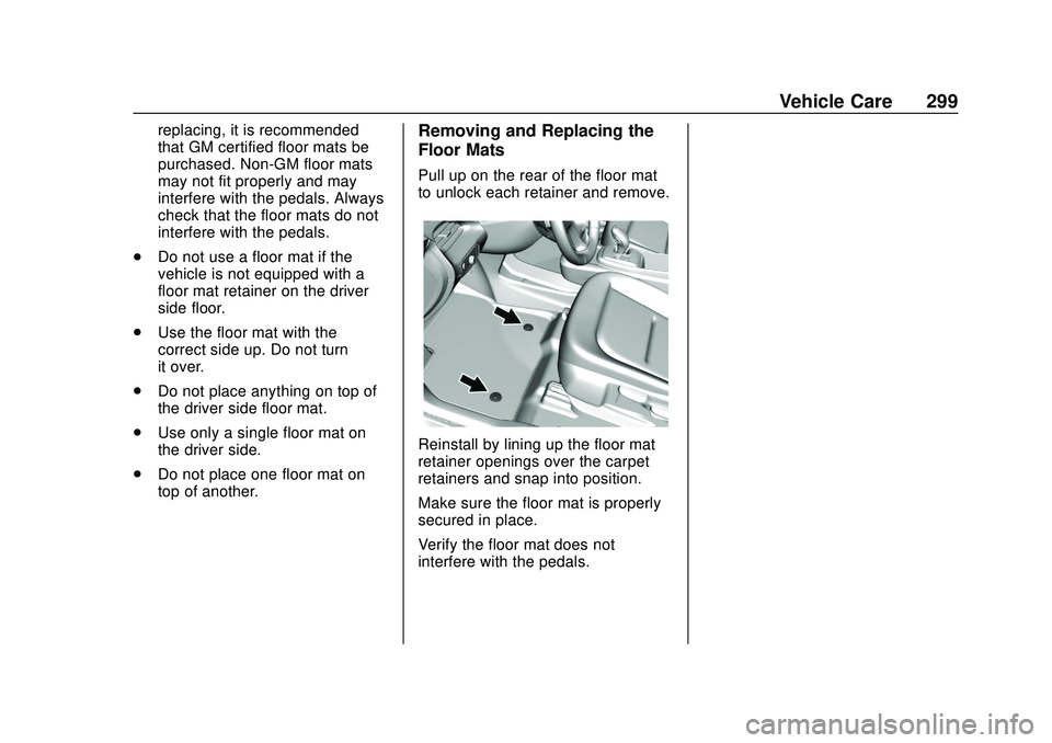CHEVROLET BOLT EV 2020 Owners Manual Chevrolet BOLT EV Owner Manual (GMNA-Localizing-U.S./Canada/Mexico-
13556250) - 2020 - CRC - 2/11/20
Vehicle Care 299
replacing, it is recommended
that GM certified floor mats be
purchased. Non-GM flo CHEVROLET BOLT EV 2020 Owners Manual Chevrolet BOLT EV Owner Manual (GMNA-Localizing-U.S./Canada/Mexico-
13556250) - 2020 - CRC - 2/11/20
Vehicle Care 299
replacing, it is recommended
that GM certified floor mats be
purchased. Non-GM flo