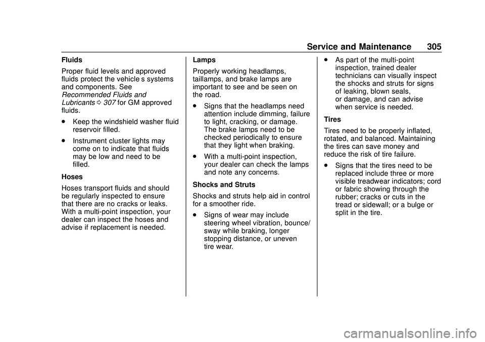 CHEVROLET BOLT EV 2020  Owners Manual Chevrolet BOLT EV Owner Manual (GMNA-Localizing-U.S./Canada/Mexico-
13556250) - 2020 - CRC - 2/11/20
Service and Maintenance 305
Fluids
Proper fluid levels and approved
fluids protect the vehicle’s 