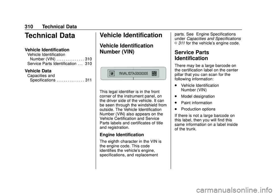 CHEVROLET BOLT EV 2020 Owners Manual Chevrolet BOLT EV Owner Manual (GMNA-Localizing-U.S./Canada/Mexico-
13556250) - 2020 - CRC - 2/11/20
310 Technical Data
Technical Data
Vehicle Identification
Vehicle IdentificationNumber (VIN) . . . . CHEVROLET BOLT EV 2020 Owners Manual Chevrolet BOLT EV Owner Manual (GMNA-Localizing-U.S./Canada/Mexico-
13556250) - 2020 - CRC - 2/11/20
310 Technical Data
Technical Data
Vehicle Identification
Vehicle IdentificationNumber (VIN) . . . .