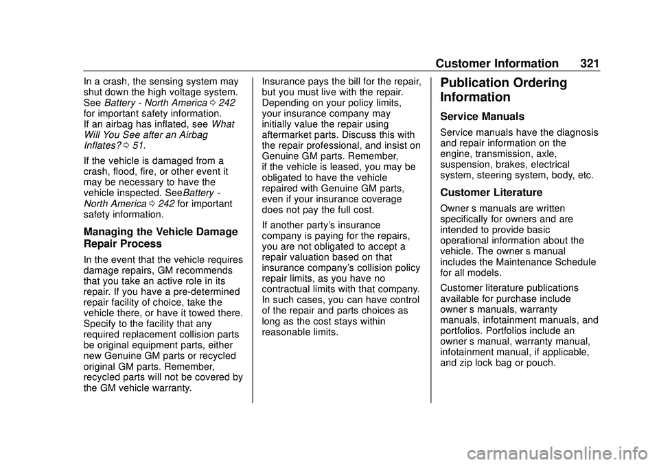 CHEVROLET BOLT EV 2020  Owners Manual Chevrolet BOLT EV Owner Manual (GMNA-Localizing-U.S./Canada/Mexico-
13556250) - 2020 - CRC - 2/11/20
Customer Information 321
In a crash, the sensing system may
shut down the high voltage system.
SeeB