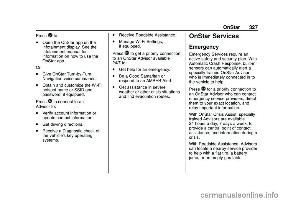 CHEVROLET BOLT EV 2020 Owners Guide Chevrolet BOLT EV Owner Manual (GMNA-Localizing-U.S./Canada/Mexico-
13556250) - 2020 - CRC - 2/11/20
OnStar 327
Press=to:
. Open the OnStar app on the
infotainment display. See the
infotainment manual