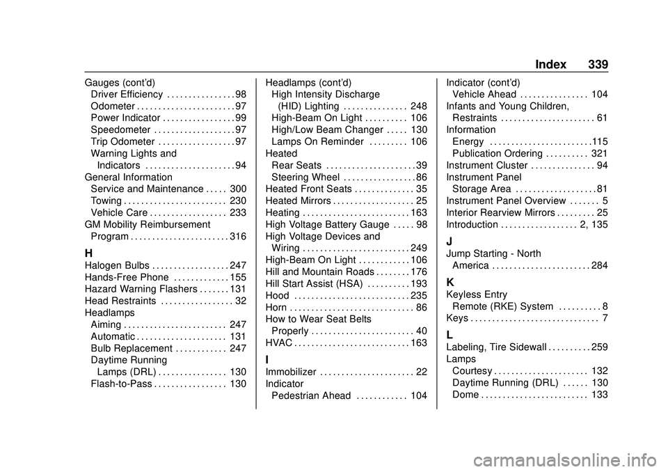 CHEVROLET BOLT EV 2020  Owners Manual Chevrolet BOLT EV Owner Manual (GMNA-Localizing-U.S./Canada/Mexico-
13556250) - 2020 - CRC - 2/11/20
Index 339
Gauges (cont'd)Driver Efficiency . . . . . . . . . . . . . . . . 98
Odometer . . . . 