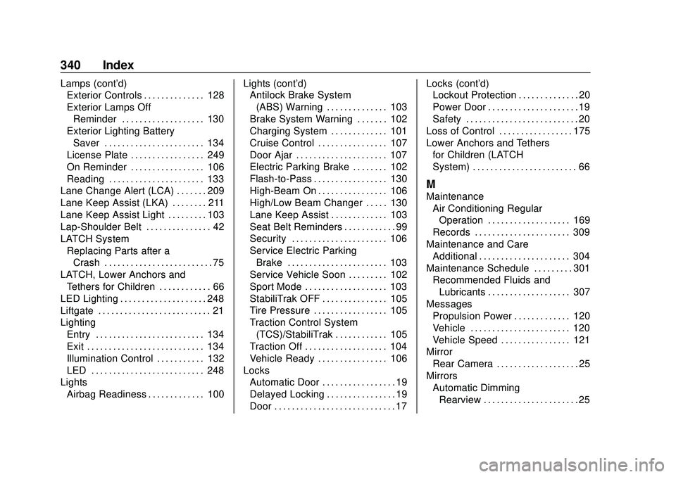 CHEVROLET BOLT EV 2020  Owners Manual Chevrolet BOLT EV Owner Manual (GMNA-Localizing-U.S./Canada/Mexico-
13556250) - 2020 - CRC - 2/11/20
340 Index
Lamps (cont'd)Exterior Controls . . . . . . . . . . . . . . 128
Exterior Lamps Off
Re