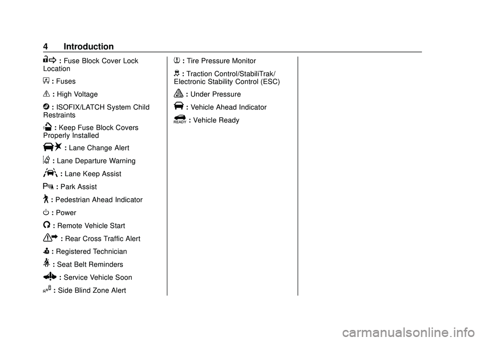 CHEVROLET BOLT EV 2020  Owners Manual Chevrolet BOLT EV Owner Manual (GMNA-Localizing-U.S./Canada/Mexico-
13556250) - 2020 - CRC - 2/11/20
4 Introduction
R:Fuse Block Cover Lock
Location
+: Fuses
_:High Voltage
j:ISOFIX/LATCH System Child