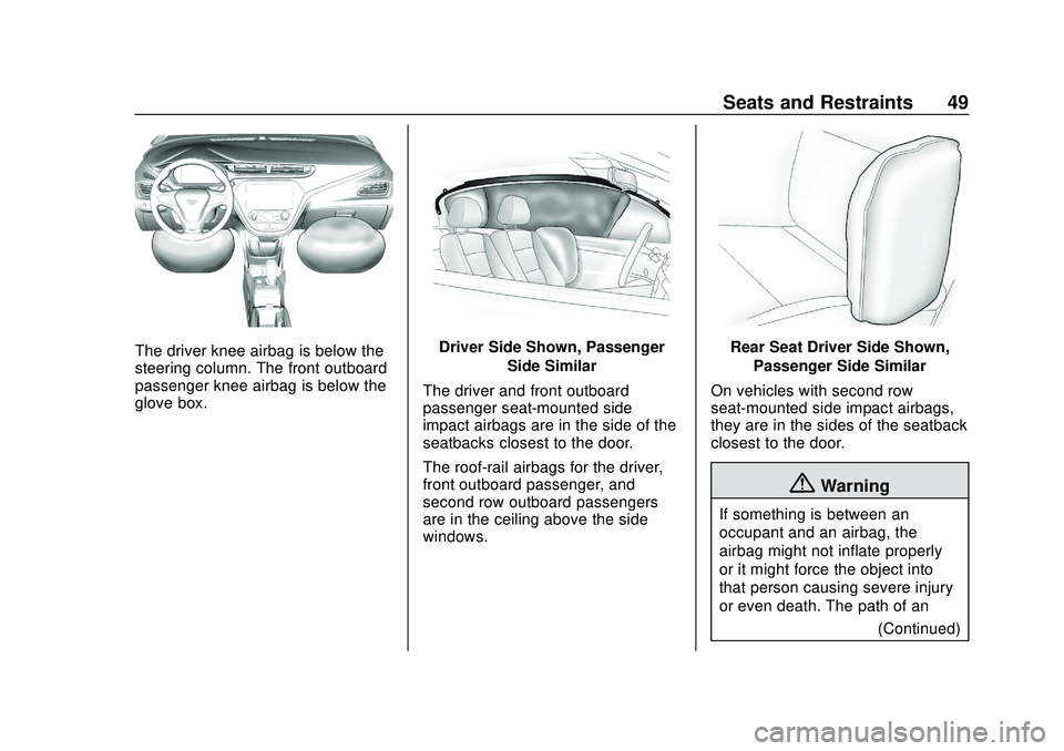 CHEVROLET BOLT EV 2020 Service Manual Chevrolet BOLT EV Owner Manual (GMNA-Localizing-U.S./Canada/Mexico-
13556250) - 2020 - CRC - 2/11/20
Seats and Restraints 49
The driver knee airbag is below the
steering column. The front outboard
pas