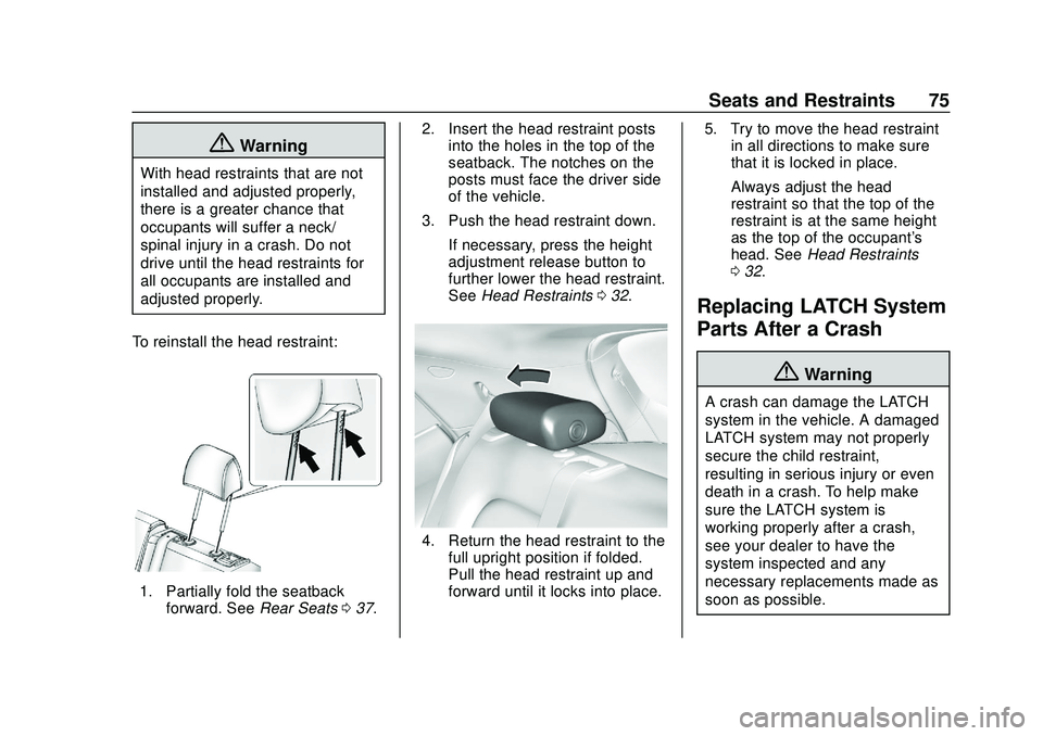 CHEVROLET BOLT EV 2020 Manual PDF Chevrolet BOLT EV Owner Manual (GMNA-Localizing-U.S./Canada/Mexico-
13556250) - 2020 - CRC - 2/11/20
Seats and Restraints 75
{Warning
With head restraints that are not
installed and adjusted properly,