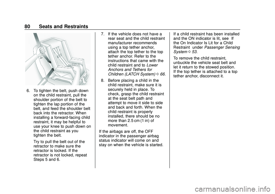 CHEVROLET BOLT EV 2020 Manual Online Chevrolet BOLT EV Owner Manual (GMNA-Localizing-U.S./Canada/Mexico-
13556250) - 2020 - CRC - 2/11/20
80 Seats and Restraints
6. To tighten the belt, push downon the child restraint, pull the
shoulder 
