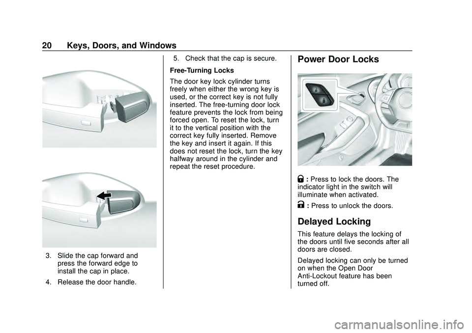 CHEVROLET CAMARO 2020 Get To Know Guide Chevrolet Camaro Owner Manual (GMNA-Localizing-U.S./Canada/Mexico-
13556304) - 2020 - CRC - 9/3/19
20 Keys, Doors, and Windows
3. Slide the cap forward andpress the forward edge to
install the cap in CHEVROLET CAMARO 2020 Get To Know Guide Chevrolet Camaro Owner Manual (GMNA-Localizing-U.S./Canada/Mexico-
13556304) - 2020 - CRC - 9/3/19
20 Keys, Doors, and Windows
3. Slide the cap forward andpress the forward edge to
install the cap in