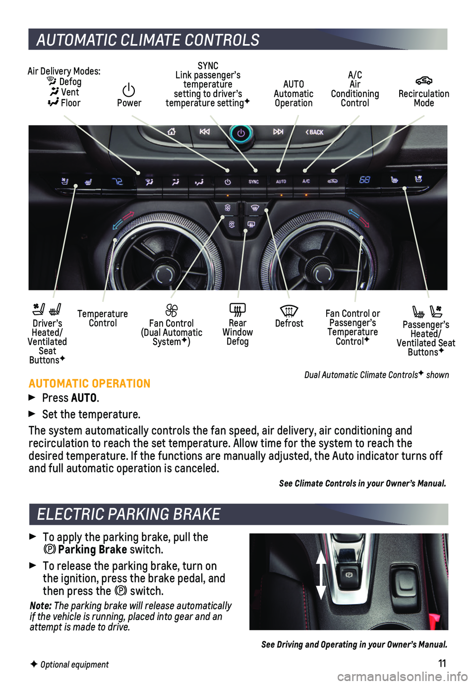 CHEVROLET CAMARO 2020 User Guide 11
AUTOMATIC CLIMATE CONTROLS
F Optional equipment
Air Delivery Modes:  Defog  Vent  Floor
AUTO  Automatic Operation
A/C Air Conditioning Control
   Recirculation Mode
Temperature Control Driver’s H