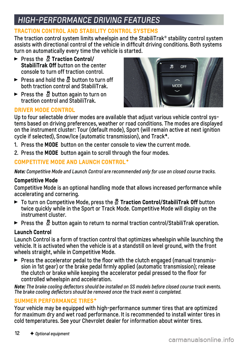 CHEVROLET CAMARO 2020 User Guide 12
TRACTION CONTROL AND STABILITY CONTROL SYSTEMS
The traction control system limits wheelspin and the StabiliTrak® sta\
bility control  system assists with directional control of the vehicle in diff