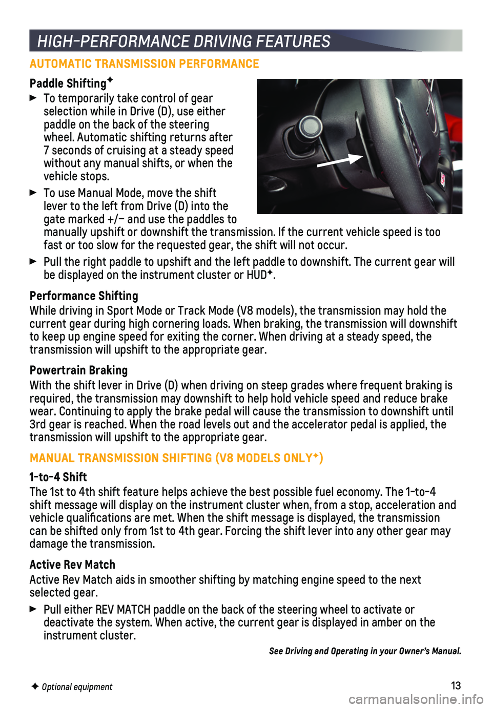CHEVROLET CAMARO 2020 User Guide 13
AUTOMATIC TRANSMISSION PERFORMANCE
Paddle ShiftingF
 To temporarily take control of gear selection while in Drive (D), use either paddle on the back of the steering wheel. Automatic shifting return